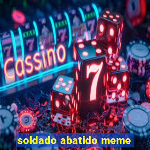 soldado abatido meme